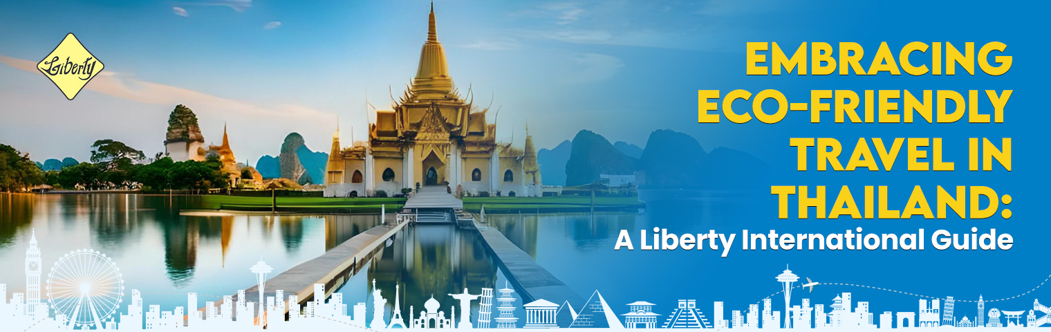 Embracing Eco-Friendly Travel in Thailand: A  Liberty International Tourism Group Guide