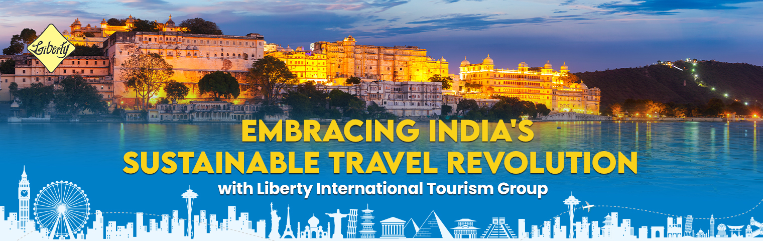 Embracing India's Sustainable Travel Revolution with Liberty International Tourism Group