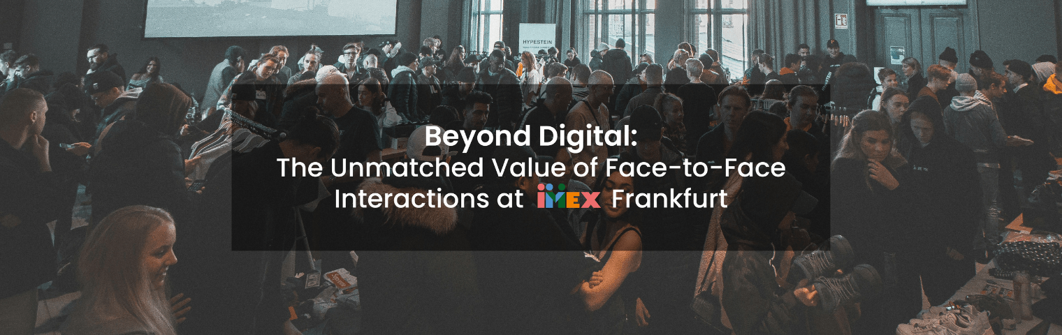 Beyond Digital: The Unmatched Value of Face-to-Face Interactions at IMEX Frankfurt