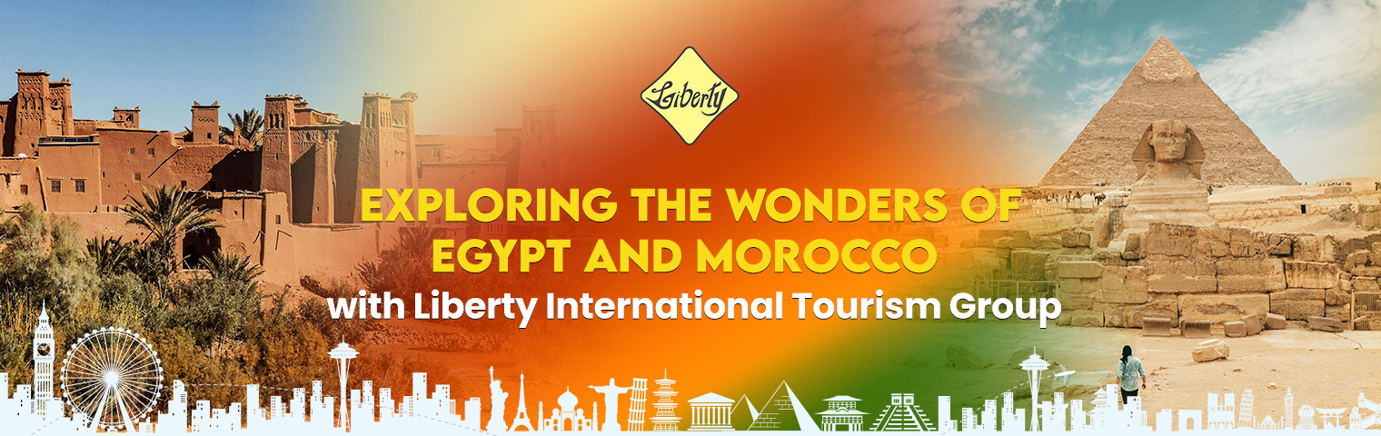 Exploring the Wonders of Egypt and Morocco with Liberty International Tourism Group