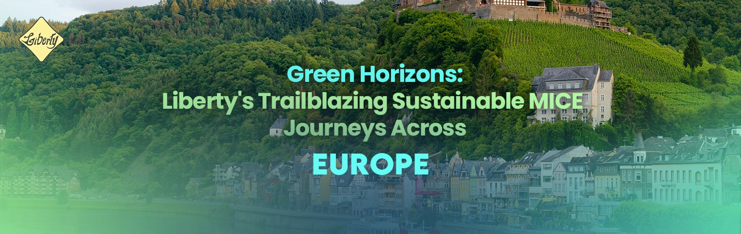 Green Horizons: Liberty's Trailblazing Sustainable MICE Journeys Across Europe