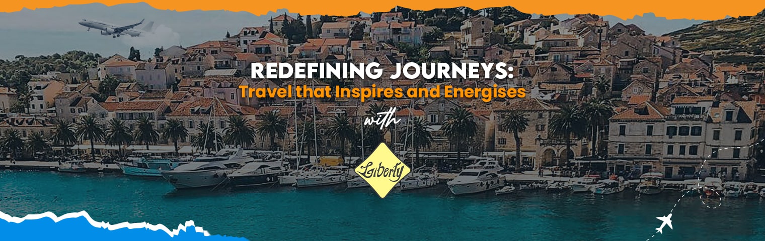 Redefining Journeys: Travel that Inspires and Energises with Liberty International Tourism Group