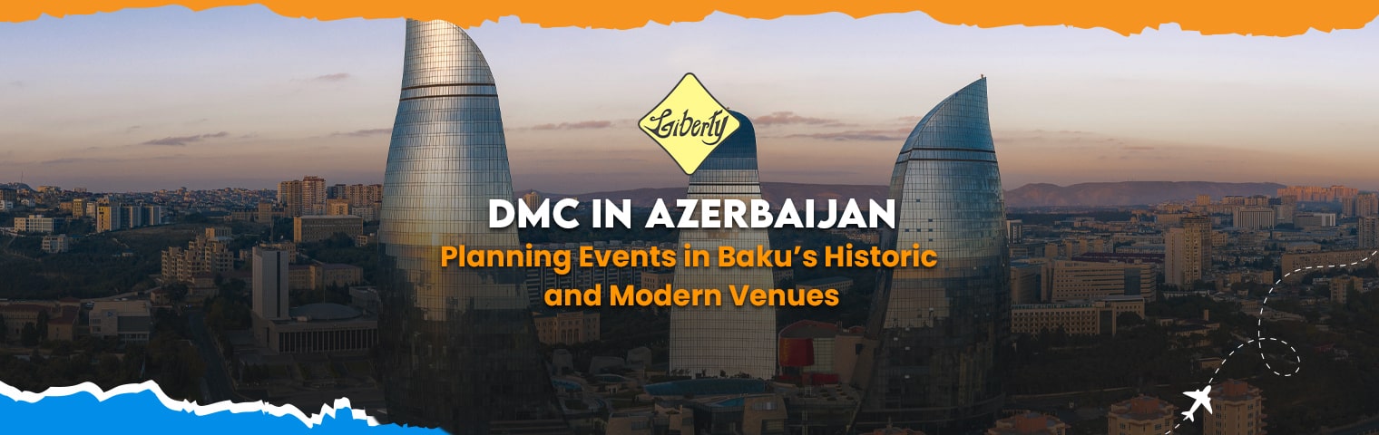 DMC in Azerbaijan: Planning Events in Baku’s Historic and Modern Venues