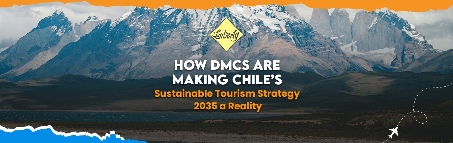 How DMCs Are Making Chile’s Sustainable Tourism Strategy 2035 a Reality